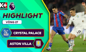 Highlight bóng đá Crystal Palace vs Aston Villa | Đại bàng CẤT CÁNH